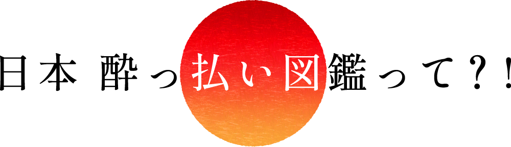 日本 酔っ払い図鑑って？！