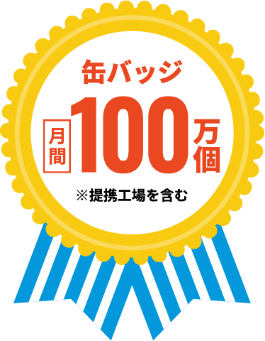 缶バッジ 月刊100万個 ※提携工場を含む